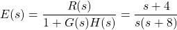 \ begin {公式*} e（s）= \ frac {r（s）} {1 + g（s）h（s）} = \ frac {s + 4} {s（s + 8）} \ neg {方程*}
