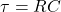 \tau = R C