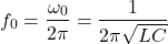 \ begin {align *} f_0 = \ frac {\ oomega_0} {2 \ pi} = \ frac {1} {2 \ pi \ sqrt {lc}} \ neg {senvent *}