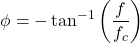\ [\ phi =  -  \ tan ^ { -  1} \ left（\ frac {f} {f_c} \右）\]