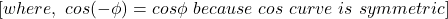 \ begin {aligne *} \，\，[，\，\，\，cos（{ -  \ phi}）= cos {\ phi} \，\，因为\，\，cos \，\，curve \，\，\，是\，\，对称的] \，\，\结束{align *}