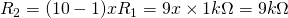 R_{2}=(10-1)x R_{1}= 9x\times1k\Omega = 9k\Omega