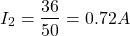 \ begin {align *} i_2 = \ frac {36} {50} = 0.72a \ neg {align *}