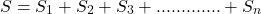 \begin{align*} S = S_1 + S_2 + S_3 +.............+ S_n \{对齐*}结束