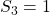 S_3 = 1