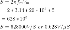 \ begin {align *} \ begin {split}＆s = 2 \ pi f_m v_m \\＆= 2 * 3.14 * 20 * 10 ^ 3 * 5 \\＆= 628 * 10 ^ 3 \\＆s = 628000 v / s\，\或\，\，0.628 v / \ mu s \ neg {split} \ neg {align *}