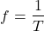 \ begin {align *} f = \ frac {1} {t} \ neg {align *}