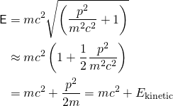 \ begin {align *} \ mathsf {e}＆= mc ^ 2 \ sqrt {\ left（\ frac {p ^ 2} {m ^ 2 c ^ 2} + 1 \右）} \\＆\ atthem ^2 \左（1 + \ FRAC {1} {2} \ FRAC {P ^ 2} {M ^ 2 C ^ 2} \右）\\＆= mc ^ 2 + \ frac {p ^ 2} {2m}= MC ^ 2 + e _ {\ text {kinetic}} \ end {align *}