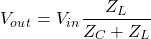 \ begin {arequation *} v_o_u_t = v_i_n \ frac {z_l} {z_c + z_l} \ neg {arequation *}