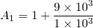\ begin {align *} a_ {1} = 1 + \ frac {9 \ times 10 ^ {3}} {1 \ times 10 ^ {3}} \ end {align *}