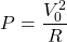 \[P = \frac{V_0^2}{R} \]