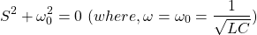 \ begin {aligne *} s ^ 2 + \ oomega_0 ^ 2 = 0 \，\，（其中，\ oomega = \ oomega_0 = \ frac {1} {\ sqrt {lc}}）\ neg {alpion *}