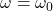 \ omega = \ omega_0