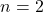 \[n = 2 \]