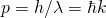 p = h / \ lambda = \ hbar k