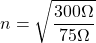 \[n = \根号{\frac{300 \ω}{75 \ω}}\]