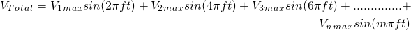 \begin{align*} V_T_o_t_a_l = V_1_m_a_x sin(2\pi f t) + V_2_m_a_x sin(4\pi f t) + V_3_m_a_x sin(6\pi f t) + .............. + \\ V_n_m_a_x sin(m\pi f t) \end{align*}