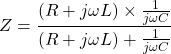 \ [Z = \压裂{(R + j \ωL) \ * \压裂{1}{j \ωC}} {(R + j \ωL) + \压裂{1}{j \ωC}} \]