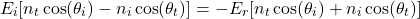 \ begin {arearation *} e_i [n_t \ cos（\ theta_i） -  n_i \ cos（\ theta_t）] = -e_r [n_t \ cos（\ theta_i）+ n_i \ cos（\ theta_t）] \ neg {arequation *}