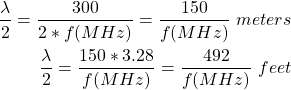 \开始{对齐*}\开始{分裂}\压裂{\λ}{2}= \压裂{300}{2 * f (MHz)} = \压裂{150}{f (MHz)} \ \,米\ \ \压裂{\λ}{2}= \压裂{150 * 3.28}{f (MHz)} = \压裂{492}{f (MHz)} \ \、脚\{分裂}\{对齐*}结束结束