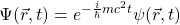 \ psi（\ vec {r}，t）= e ^ { -  \ frac {i} {\ hbar} mc ^ 2t} \ psi（\ vec {r}，t）