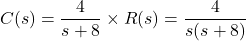 \ begin {arequation *} c（s）= \ frac {4} {s + 8} \ times r（s）= \ frac {4} {s（s + 8）} \ end {等式*}