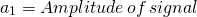 \ begin {aligne *} a_1 =幅度\，\，信号\结束{alight *}