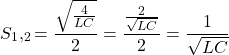 \ begin {aligne *} s_1，_2 = \ frac {\ sqrt {\ frac {4} {lc}} {{2}} {{2}}} {2}} {{2}}} {{2}}} {{2}}} {\ sqrt {lc}} {\ sqrt {rc}} {2} = \ FRAC {1} {\ SQRT {LC}} \ END {align *}