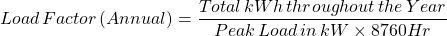 \ [加载\，因子\，（年度）= \ frac {total \，kwh \，整个\，\，年} {峰值\，load \，in \，kw \ times 8760 hr} \]