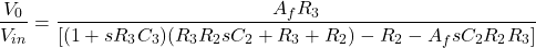 \[\压裂{V_0} {V_{在}}= \压裂{A_f R_3}{左\ [(1 + sR_3C_3) (R_3 R_2 sC_2 + R_3 + R_2) - R_2 A_f sC_2 R_2 R_3正确\]}\]