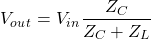 \ begin {arequation *} v_o_u_t = v_i_n \ frac {z_c} {z_c + z_l} \ end {arequation *}