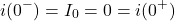 \ begin {aligne *} i（0 ^  - ）= i_0 = 0 = 0 = i（0 ^ +）\结束{align *}