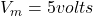 v_m = 5volts.