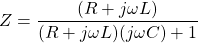 \ [Z = \压裂{(R + j \ωL)} {(R + j \ωL) (j \ωC) + 1} \]