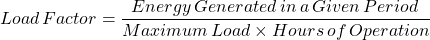 \ [加载\，因子= \ frac {Energy \，生成\，in \，a \，给定\，句点\，} {maximum \，load \ times hore of \，\，操作} \]
